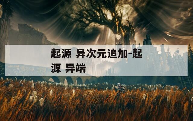 起源 异次元追加-起源 异端