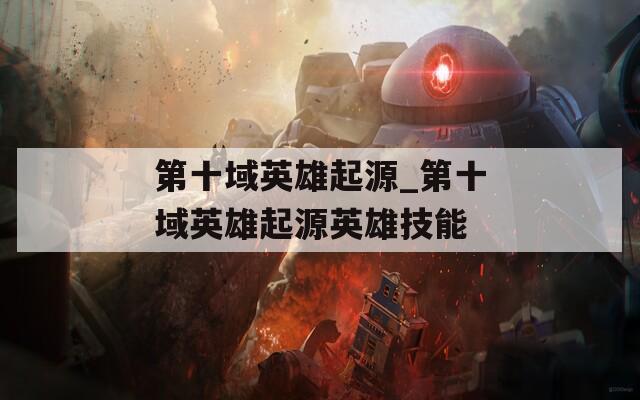 第十域英雄起源_第十域英雄起源英雄技能