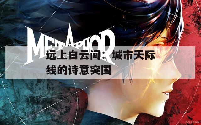 远上白云间：城市天际线的诗意突围