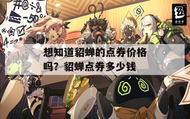 想知道貂蝉的点券价格吗？貂蝉点券多少钱