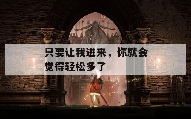只要让我进来，你就会觉得轻松多了