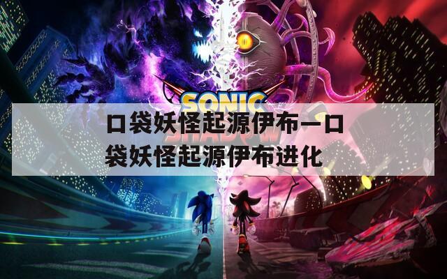口袋妖怪起源伊布—口袋妖怪起源伊布进化