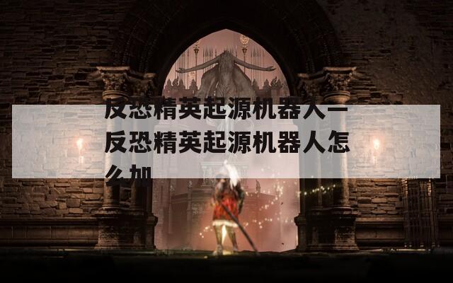 反恐精英起源机器人—反恐精英起源机器人怎么加