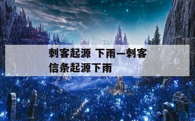 刺客起源 下雨—刺客信条起源下雨