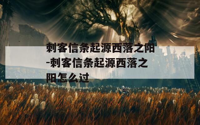 刺客信条起源西落之阳-刺客信条起源西落之阳怎么过