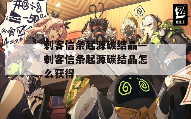 刺客信条起源碳结晶—刺客信条起源碳结晶怎么获得