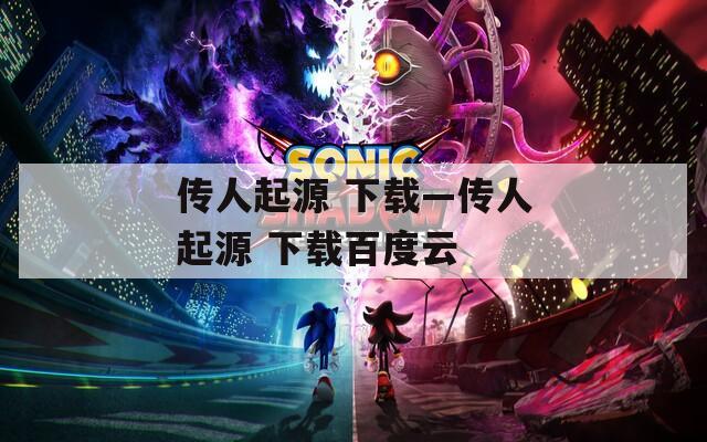 传人起源 下载—传人起源 下载百度云