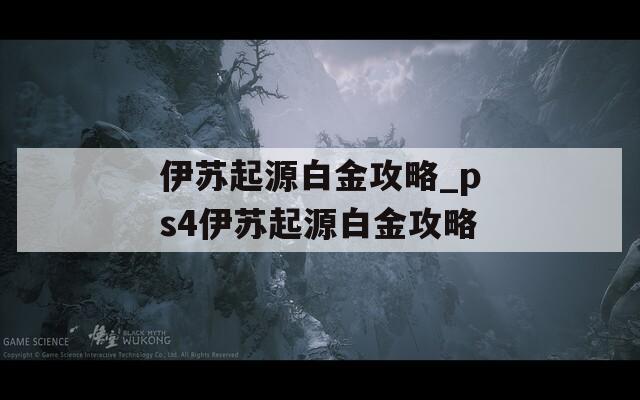 伊苏起源白金攻略_ps4伊苏起源白金攻略