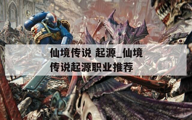 仙境传说 起源_仙境传说起源职业推荐