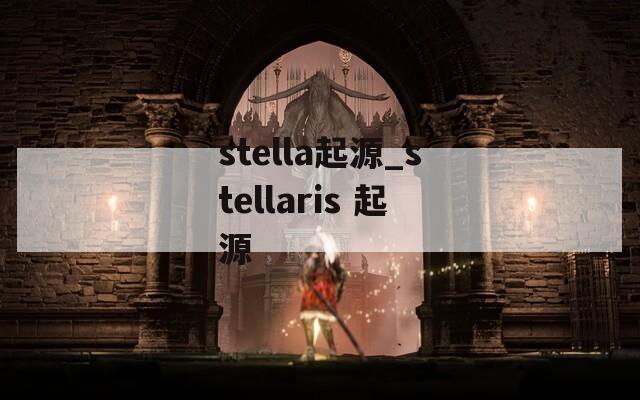 stella起源_stellaris 起源