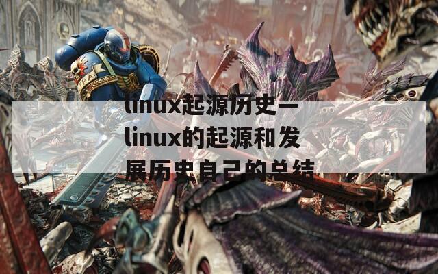 linux起源历史—linux的起源和发展历史自己的总结