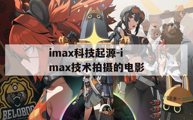 imax科技起源-imax技术拍摄的电影