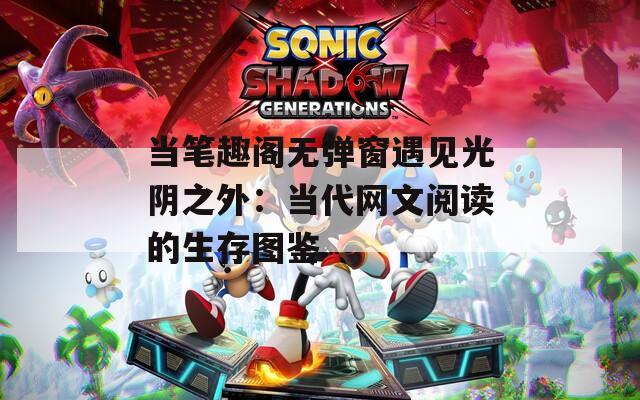 当笔趣阁无弹窗遇见光阴之外：当代网文阅读的生存图鉴