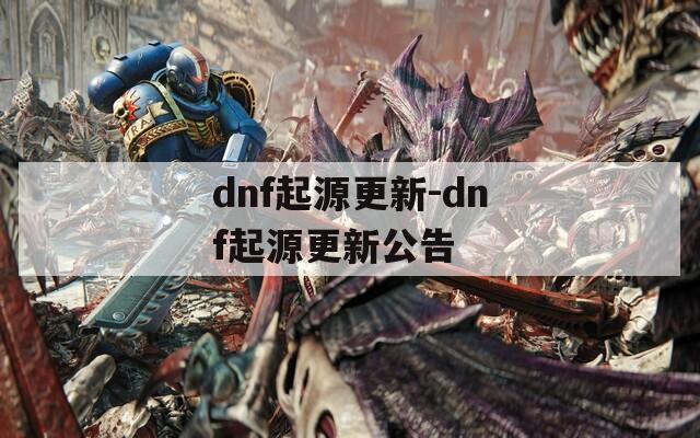 dnf起源更新-dnf起源更新公告
