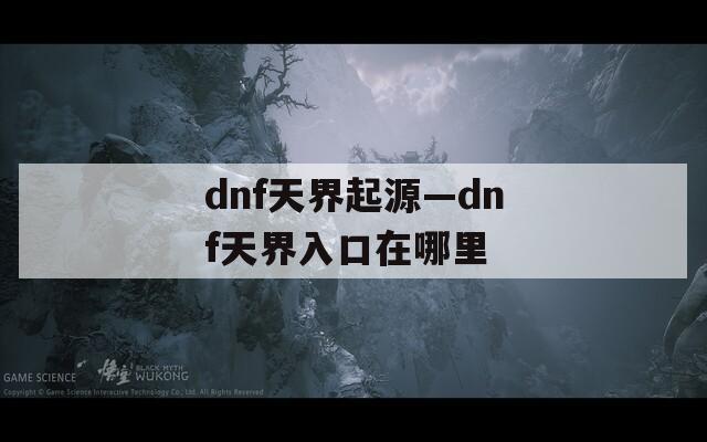 dnf天界起源—dnf天界入口在哪里