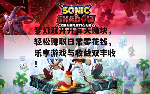 梦幻双开开每天赚块，轻松赚取日常零花钱，乐享游戏与收益双丰收！