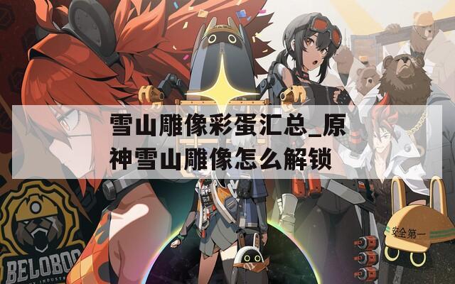 雪山雕像彩蛋汇总_原神雪山雕像怎么解锁