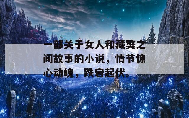 一部关于女人和藏獒之间故事的小说，情节惊心动魄，跌宕起伏。