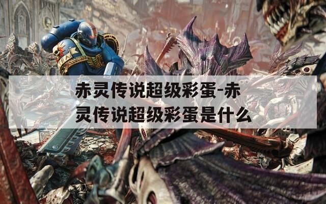 赤灵传说超级彩蛋-赤灵传说超级彩蛋是什么