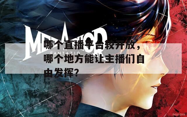哪个直播平台较开放，哪个地方能让主播们自由发挥？