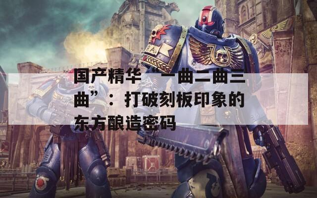 国产精华“一曲二曲三曲”：打破刻板印象的东方酿造密码