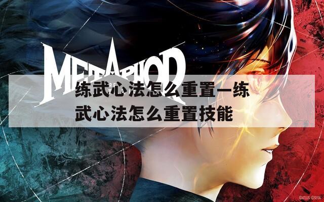 练武心法怎么重置—练武心法怎么重置技能