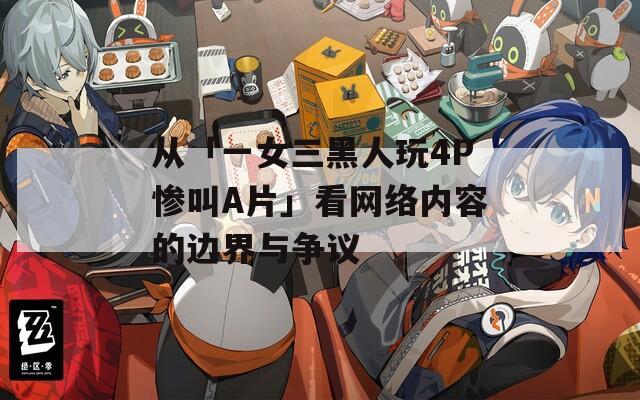 从「一女三黑人玩4P惨叫A片」看网络内容的边界与争议