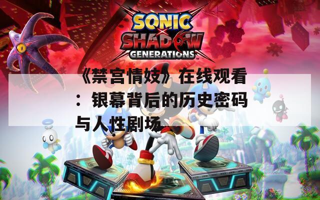 《禁宫情妓》在线观看：银幕背后的历史密码与人性剧场