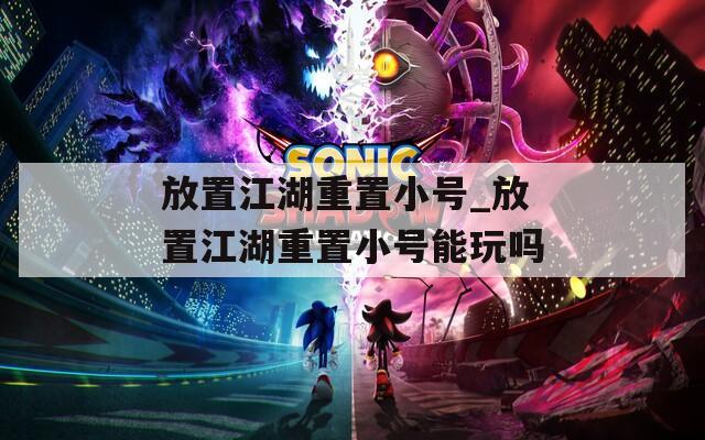 放置江湖重置小号_放置江湖重置小号能玩吗