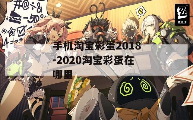 手机淘宝彩蛋2018-2020淘宝彩蛋在哪里