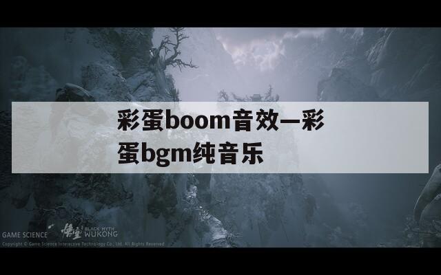 彩蛋boom音效—彩蛋bgm纯音乐
