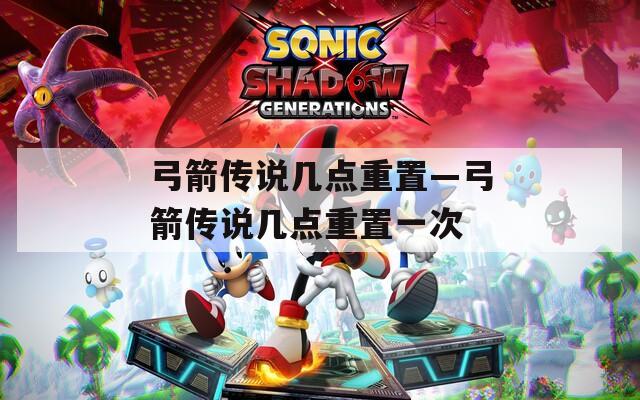 弓箭传说几点重置—弓箭传说几点重置一次