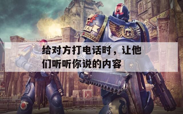 给对方打电话时，让他们听听你说的内容