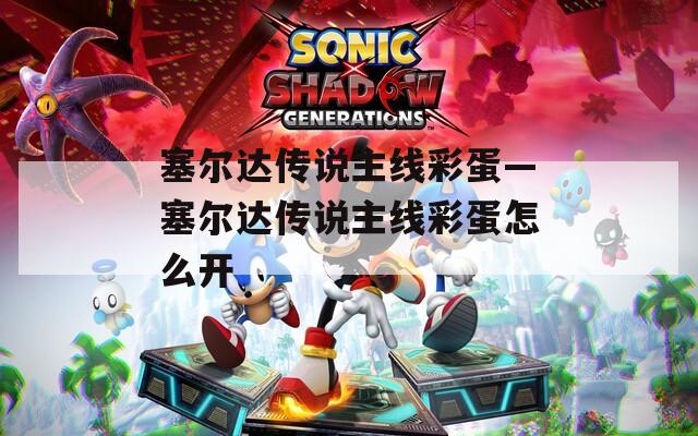 塞尔达传说主线彩蛋—塞尔达传说主线彩蛋怎么开