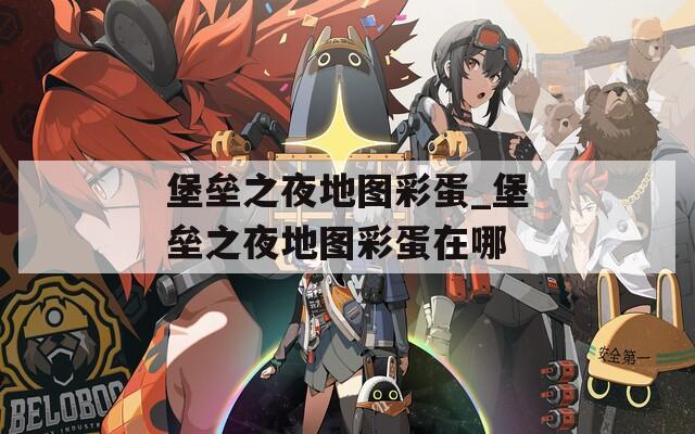堡垒之夜地图彩蛋_堡垒之夜地图彩蛋在哪