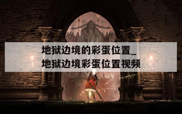 地狱边境的彩蛋位置_地狱边境彩蛋位置视频