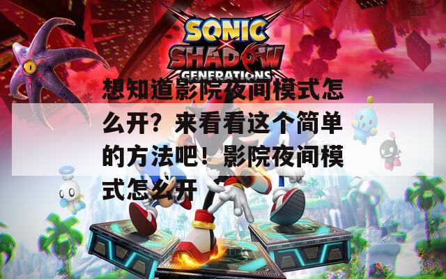 想知道影院夜间模式怎么开？来看看这个简单的方法吧！影院夜间模式怎么开