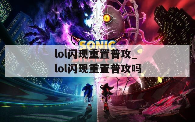 lol闪现重置普攻_lol闪现重置普攻吗