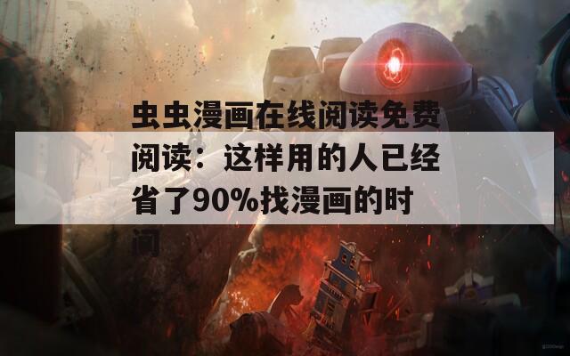 虫虫漫画在线阅读免费阅读：这样用的人已经省了90%找漫画的时间