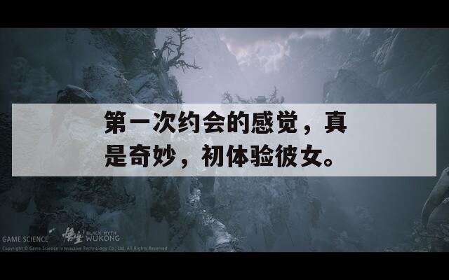 第一次约会的感觉，真是奇妙，初体验彼女。