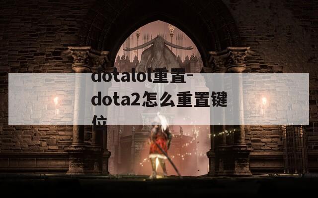 dotalol重置-dota2怎么重置键位