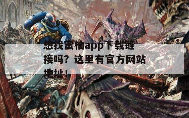 想找蜜柚app下载链接吗？这里有官方网站地址！