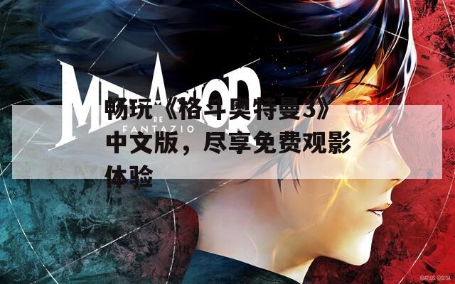 畅玩《格斗奥特曼3》中文版，尽享免费观影体验