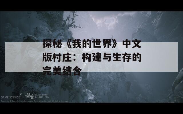 探秘《我的世界》中文版村庄：构建与生存的完美结合
