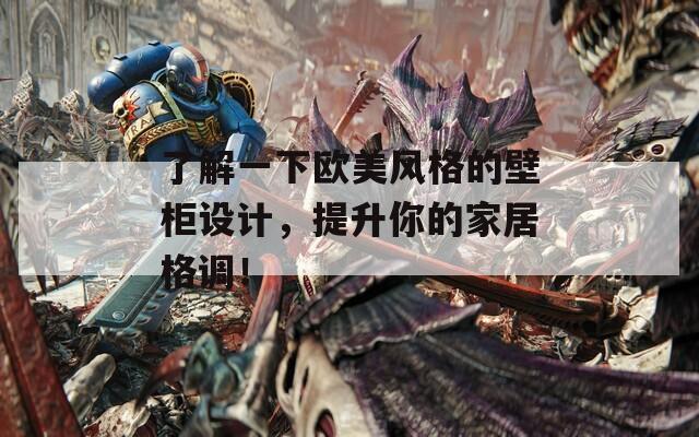 了解一下欧美风格的壁柜设计，提升你的家居格调！