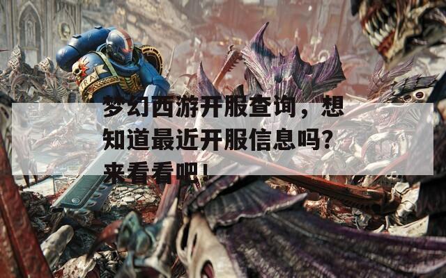 梦幻西游开服查询，想知道最近开服信息吗？来看看吧！