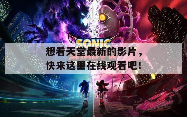 想看天堂最新的影片，快来这里在线观看吧！