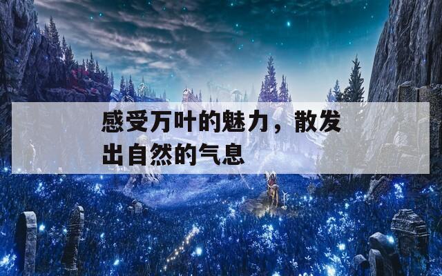 感受万叶的魅力，散发出自然的气息