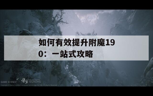 如何有效提升附魔190：一站式攻略