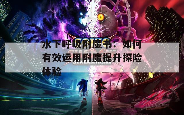 水下呼吸附魔书：如何有效运用附魔提升探险体验